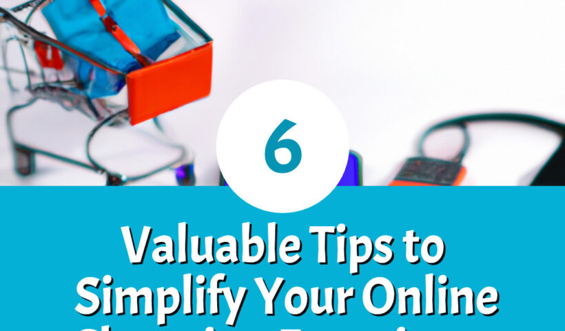 6 Valuable Tips to Simplify Your Online Shopping Experience