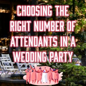 Choosing The Right Number Of Attendants In A Wedding Party