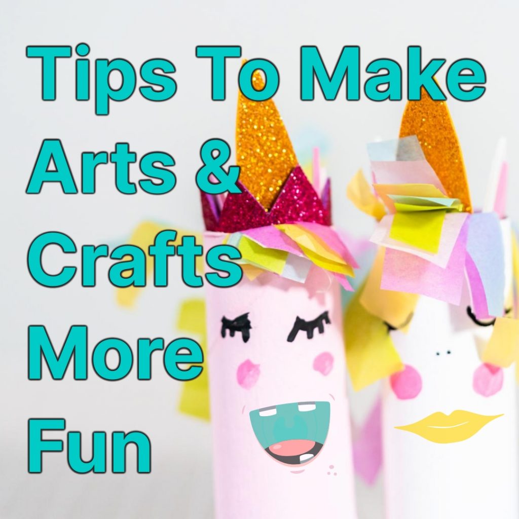 Tips To Make Arts And Crafts More Fun