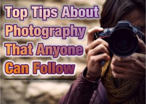 Top Tips About Photography That Anyone Can Follow