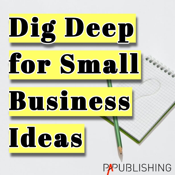 Dig Deep for Small Business Ideas