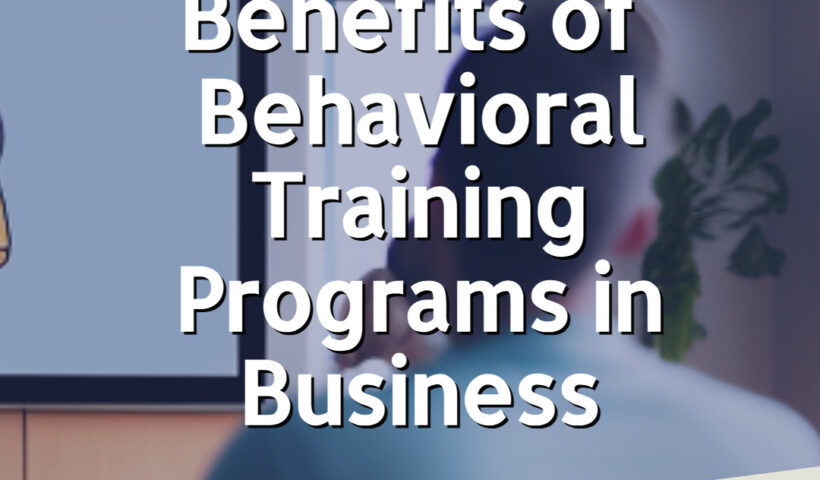 Benefits of Behavioral Training Programs in Business