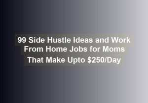 99 side hustle ideas and work from home jobs for moms that make upto 250 day