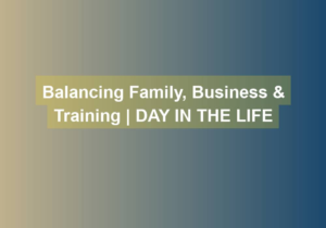 balancing family business training day in the life