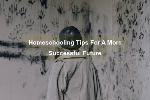 Homeschooling Tips For A More Successful Future - family