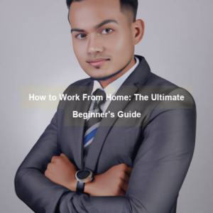 how to work from home the ultimate beginners guide