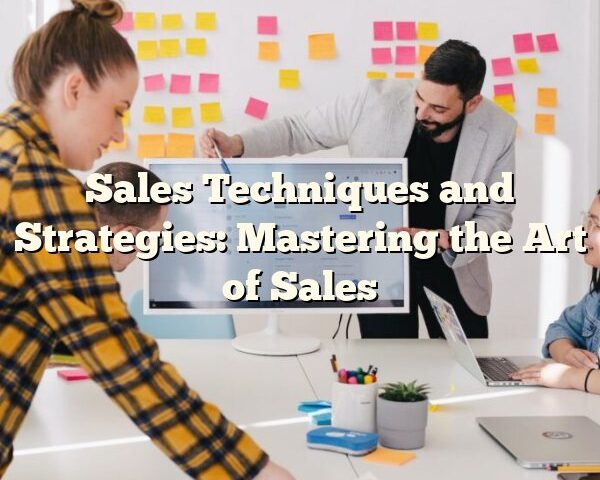 Sales Techniques and Strategies: Mastering the Art of Sales
