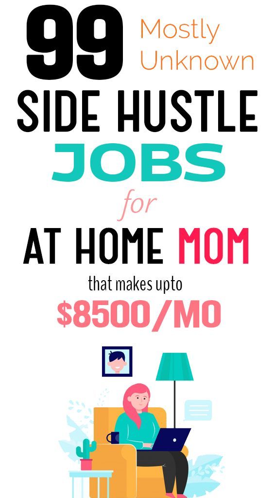 99 Mostly Unknown Side Hustle Jobs for Stay At Home Moms That Make Upto $8500/Month - work-from-home