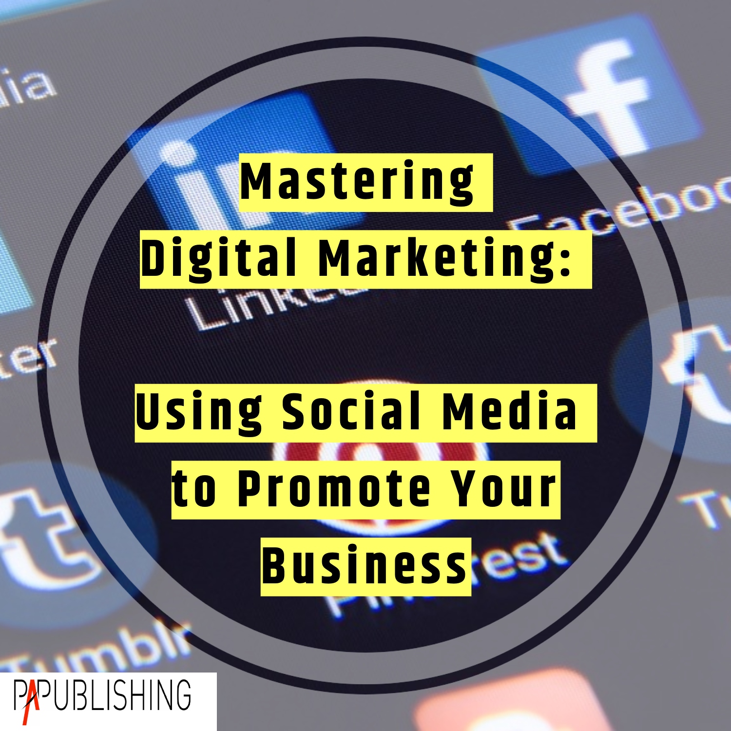 Mastering Digital Marketing: Using Social Media to Promote Your Business