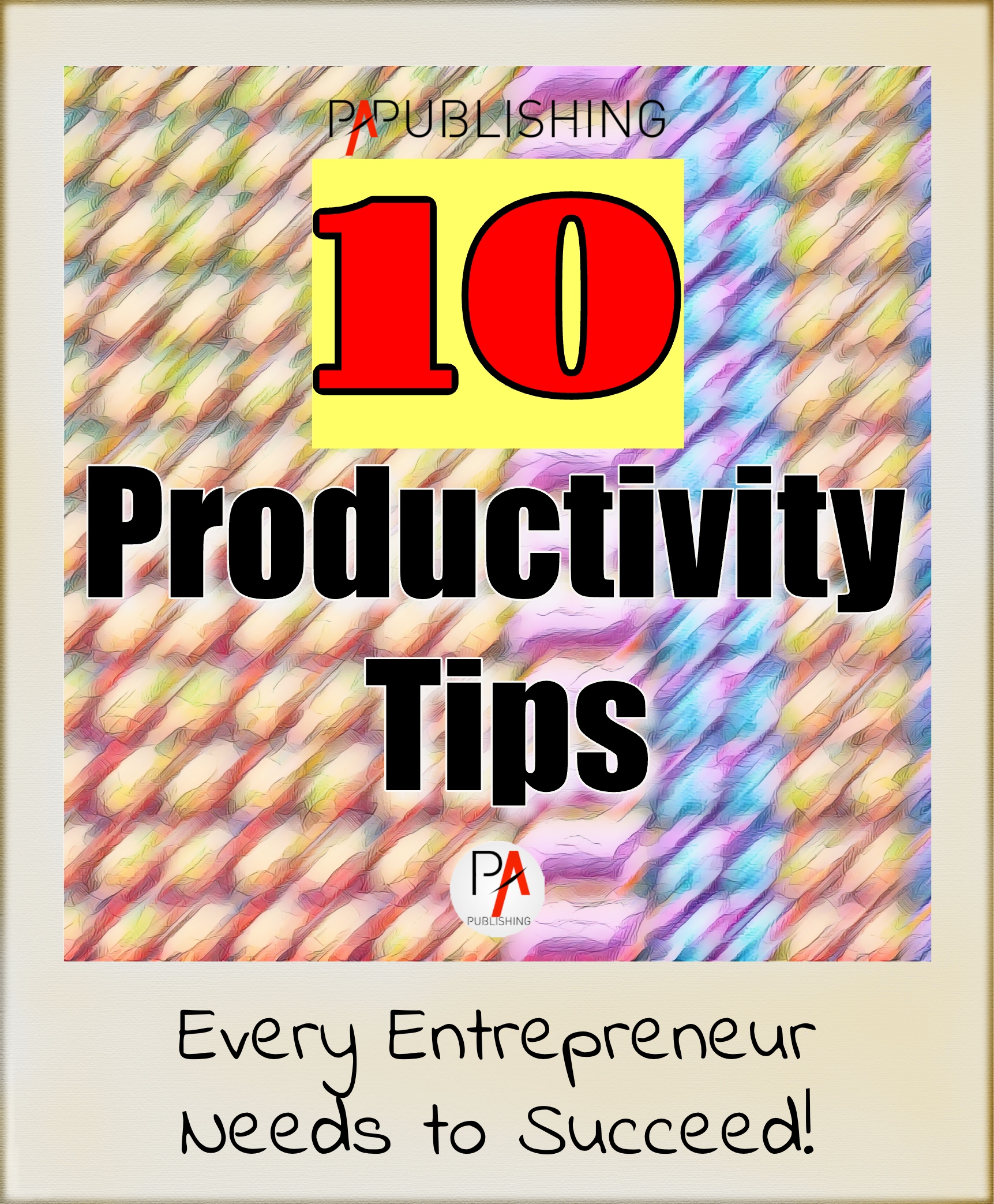10 Expert Productivity Tips Every Entrepreneur Needs to Succeed!