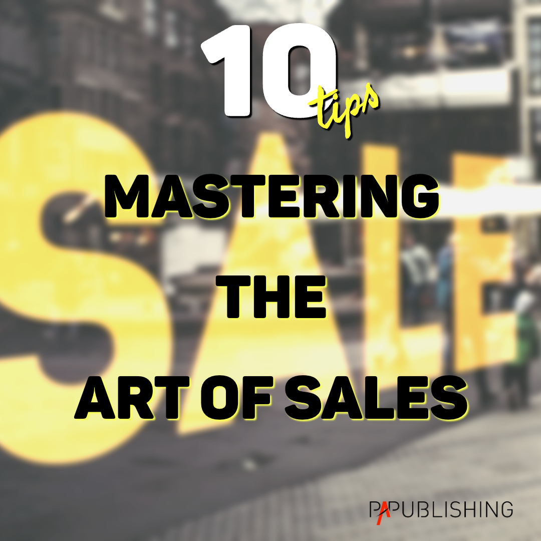 Mastering the Art of Sales: 10 Tips for Success