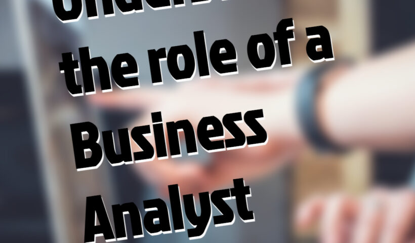 Understanding the role of a business analyst