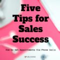 How to Get Appointments Via Phone Calls: Five Tips for Sales Success