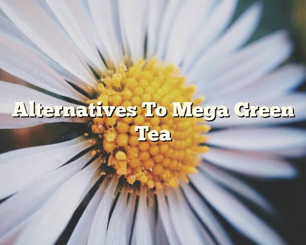Alternatives To Mega Green Tea