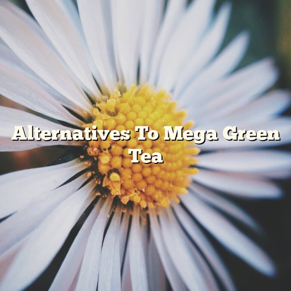 Alternatives To Mega Green Tea