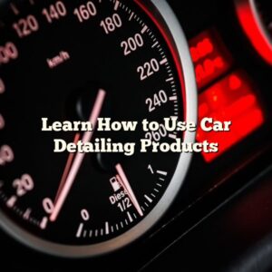 Learn How to Use Car Detailing Products