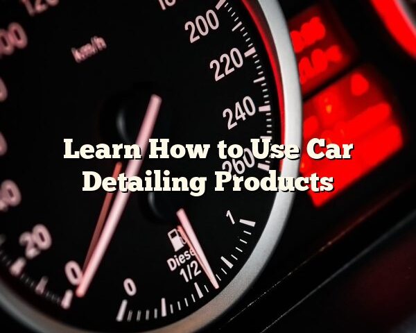 Learn How to Use Car Detailing Products