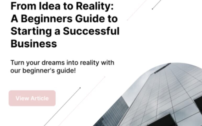 From Idea to Reality: A Beginners Guide to Starting a Successful Business - how to start a business for beginners