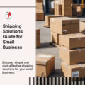 Comprehensive Guide to Shipping Solutions for Small Business