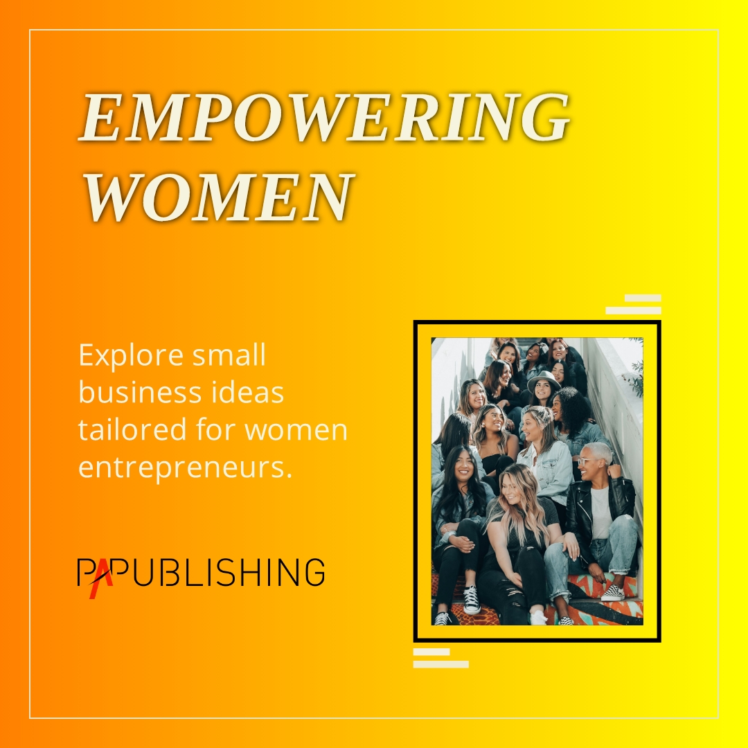 Small Business Ideas for Women: Empowering the Entrepreneurial Spirit - business