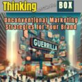 Thinking Outside the Box: 5 Unconventional Marketing Strategies for Your Brand