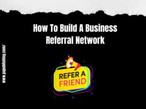 How To Build A Business Referral Network | 4 Effective Ways