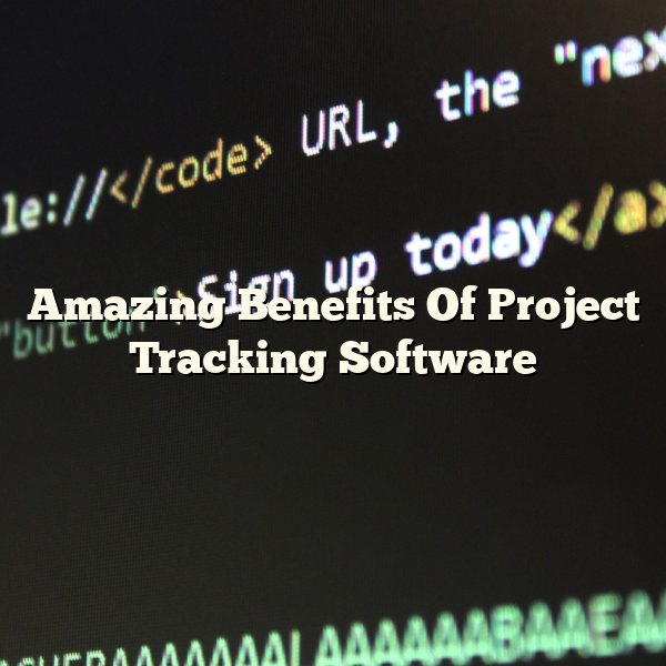 Amazing Benefits Of Project Tracking Software