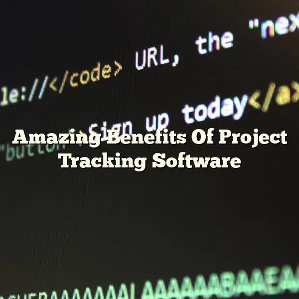 Amazing Benefits Of Project Tracking Software