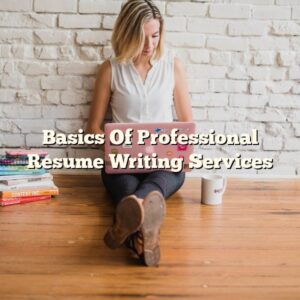 Basics Of Professional Resume Writing Services