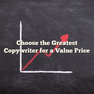 Choose the Greatest Copywriter for a Value Price