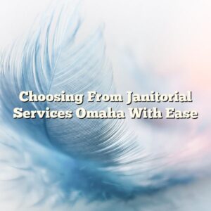 Choosing From Janitorial Services Omaha With Ease