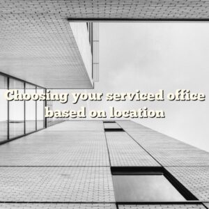 Choosing your serviced office based on location