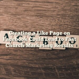 Creating a Like Page on Facebook Could Lead to Fast Church Marketing Results