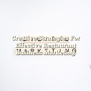 Creative Strategies For Effective Restaurant Business Marketing
