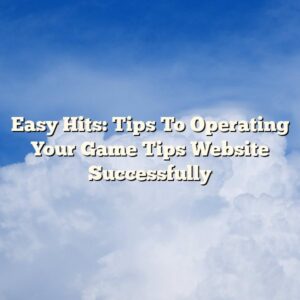 Easy Hits: Tips To Operating Your Game Tips Website Successfully