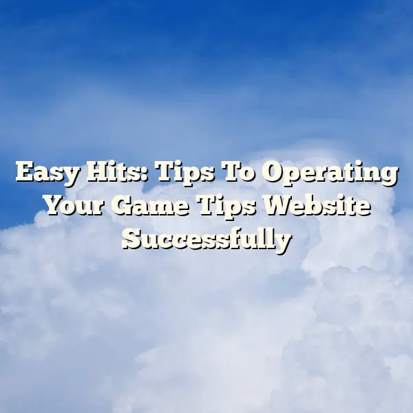 Easy Hits: Tips To Operating Your Game Tips Website Successfully