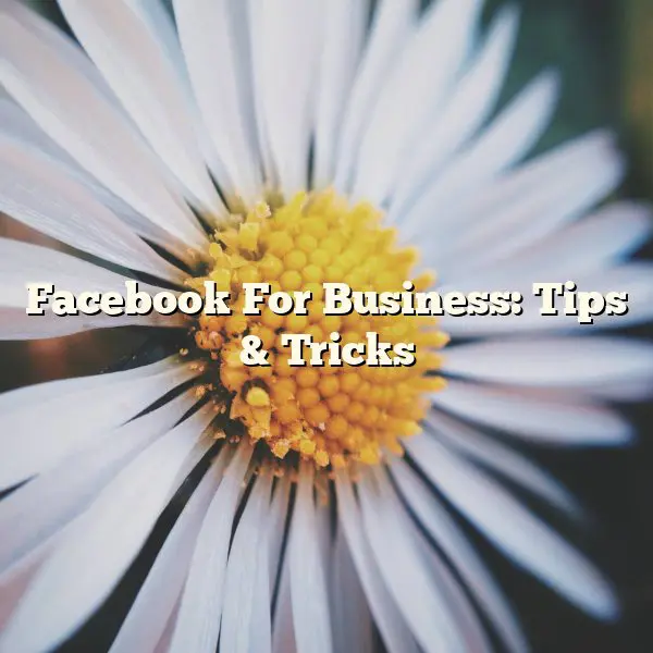 Facebook For Business: Tips & Tricks