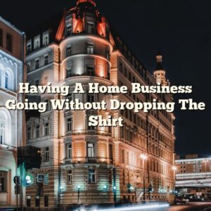 Having A Home Business Going Without Dropping The Shirt