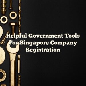 Helpful Government Tools For Singapore Company Registration