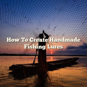 How To Create Handmade Fishing Lures