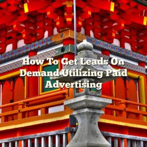 How To Get Leads On Demand Utilizing Paid Advertising