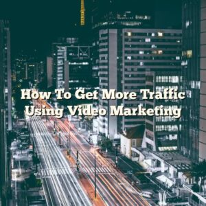 How To Get More Traffic Using Video Marketing