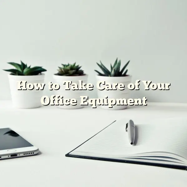 How to Take Care of Your Office Equipment