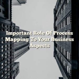 Important Role Of Process Mapping To Your Business Aspects