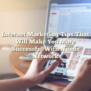 Internet Marketing Tips That Will Make You More Successful With Numis Network