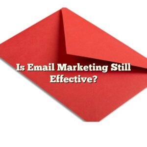 Is Email Marketing Still Effective?