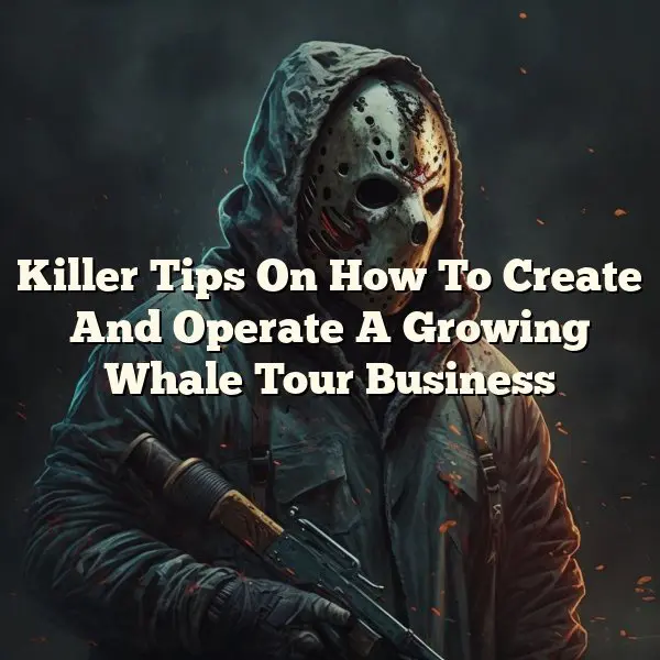 Killer Tips On How To Create And Operate A Growing Whale Tour Business