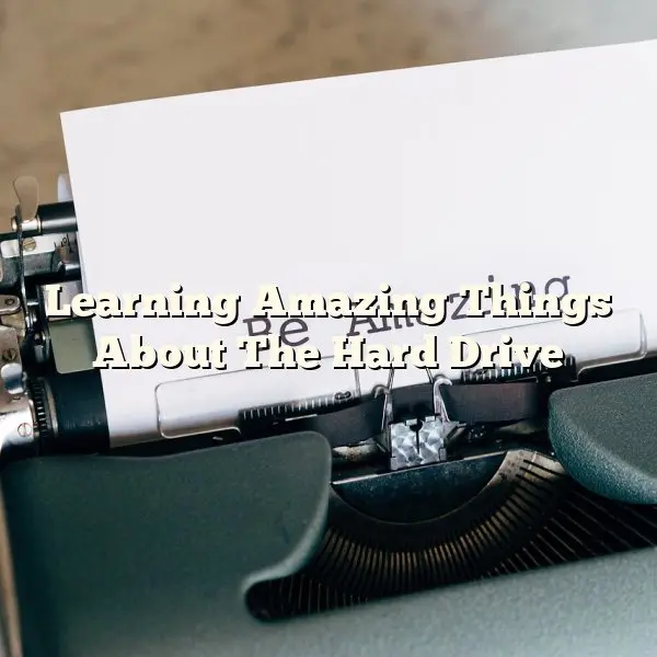 Learning Amazing Things About The Hard Drive