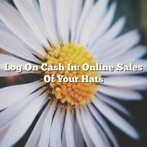 Log On Cash In: Online Sales Of Your Hats