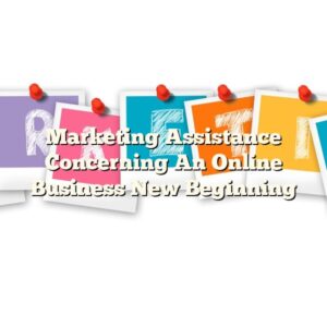 Marketing Assistance Concerning An Online Business New Beginning